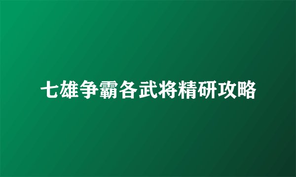 七雄争霸各武将精研攻略