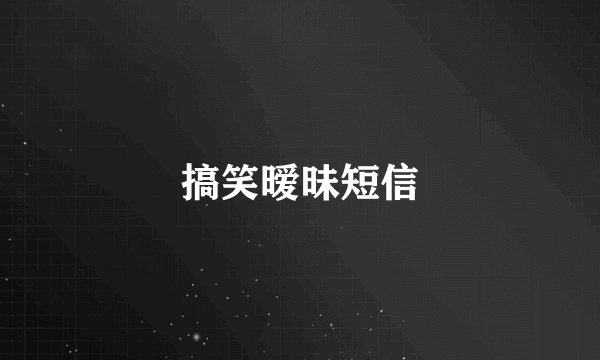 搞笑暧昧短信