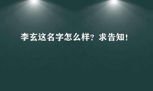 李玄这名字怎么样？求告知！