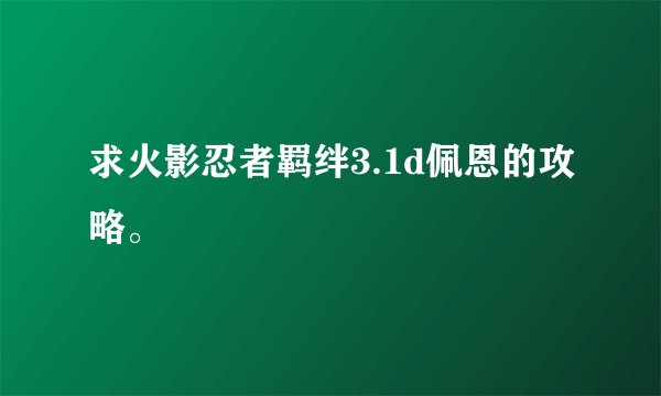 求火影忍者羁绊3.1d佩恩的攻略。