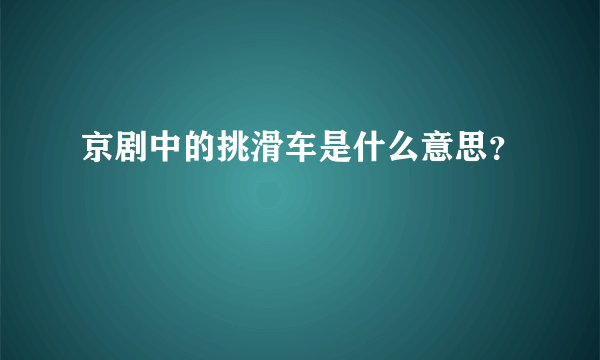 京剧中的挑滑车是什么意思？