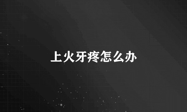 上火牙疼怎么办