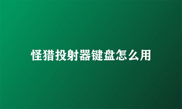 怪猎投射器键盘怎么用