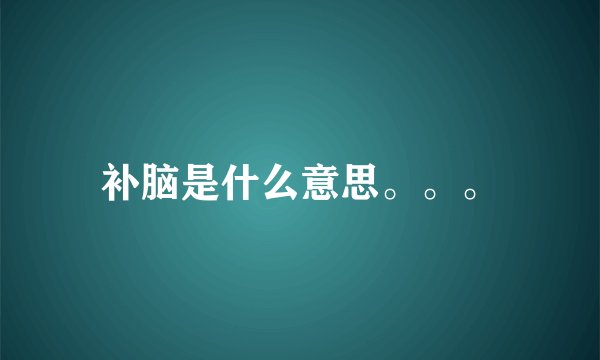 补脑是什么意思。。。