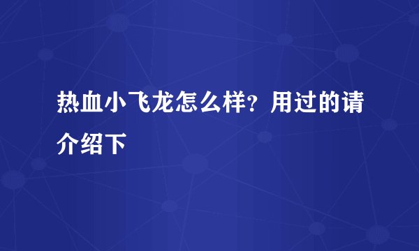热血小飞龙怎么样？用过的请介绍下