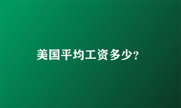 美国平均工资多少？