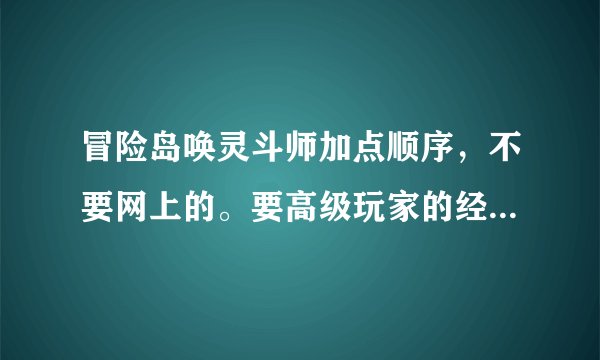 冒险岛唤灵斗师加点顺序,不要网上的。要高级玩家的经验加点。