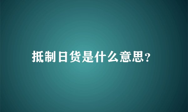 抵制日货是什么意思？