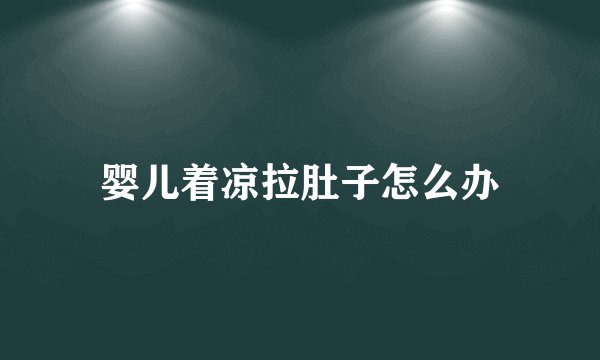 婴儿着凉拉肚子怎么办