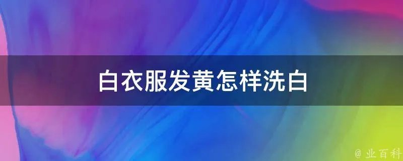 白衣服发黄怎样洗白