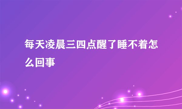 每天凌晨三四点醒了睡不着怎么回事