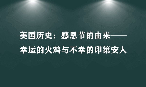 美国历史：感恩节的由来——幸运的火鸡与不幸的印第安人