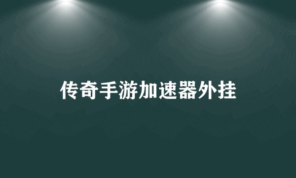 传奇手游加速器外挂