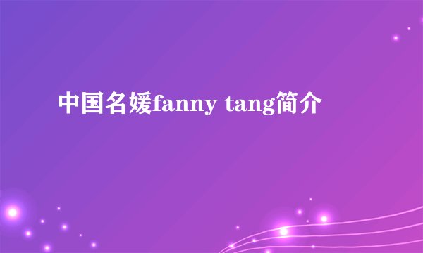 中国名媛fanny tang简介