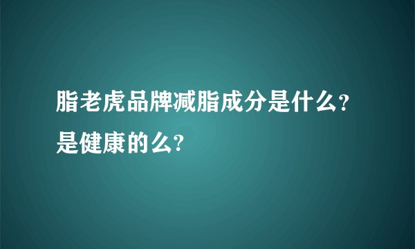 脂老虎品牌减脂成分是什么？是健康的么?