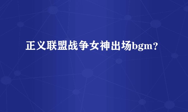 正义联盟战争女神出场bgm？