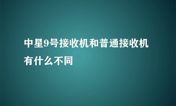 中星9号接收机和普通接收机有什么不同