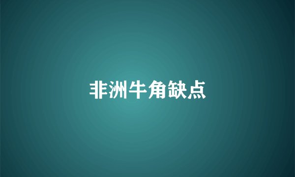 非洲牛角缺点