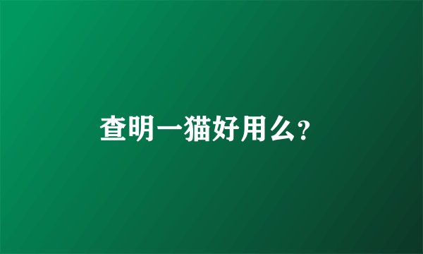 查明一猫好用么？