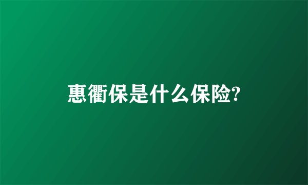 惠衢保是什么保险?