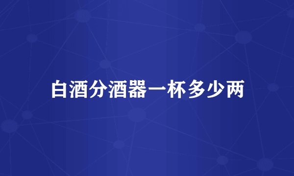 白酒分酒器一杯多少两