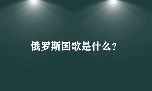 俄罗斯国歌是什么？