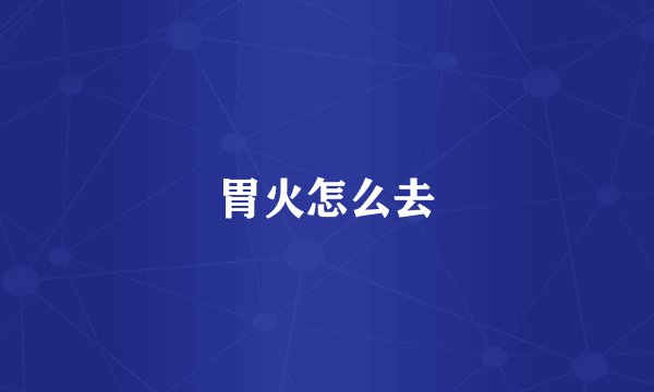 胃火怎么去