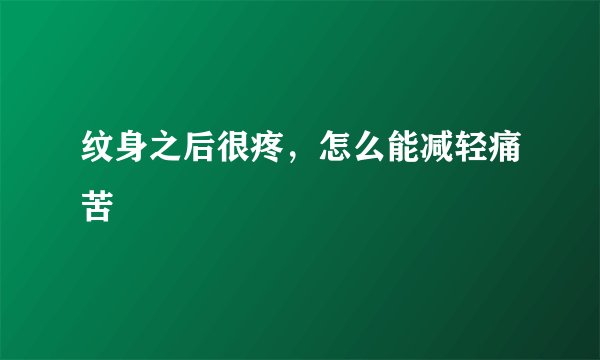 纹身之后很疼，怎么能减轻痛苦