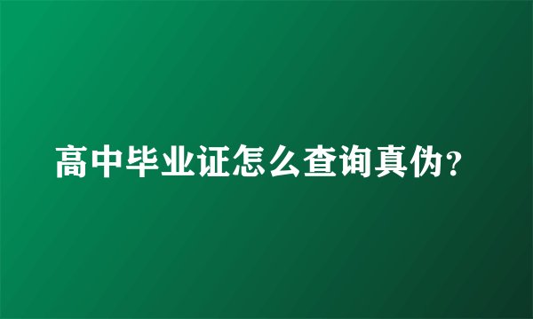高中毕业证怎么查询真伪?