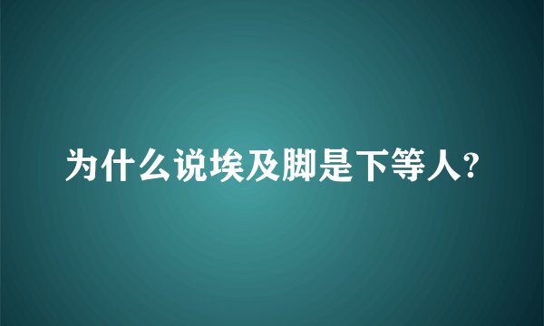 为什么说埃及脚是下等人?