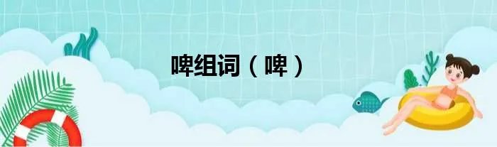 啤组词（啤）
