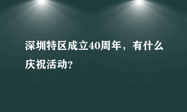 深圳特区成立40周年，有什么庆祝活动？