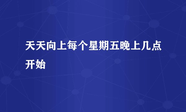 天天向上每个星期五晚上几点开始