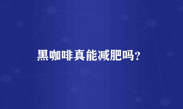黑咖啡真能减肥吗？