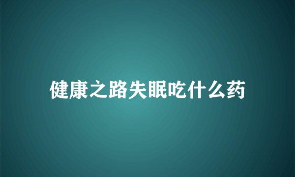 健康之路失眠吃什么药