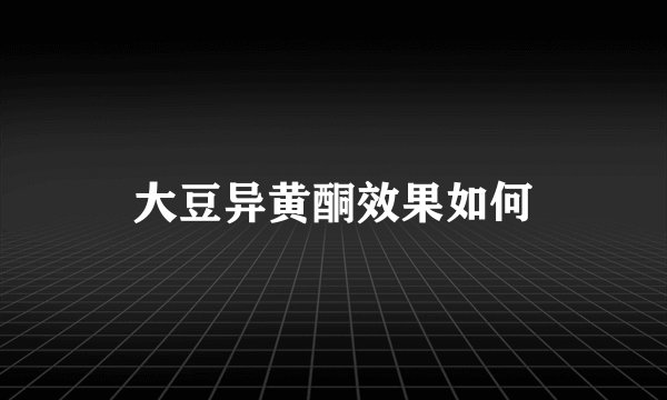大豆异黄酮效果如何