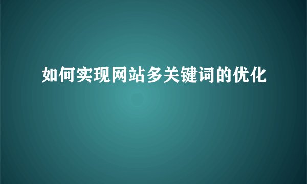 如何实现网站多关键词的优化