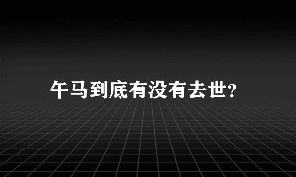 午马到底有没有去世？