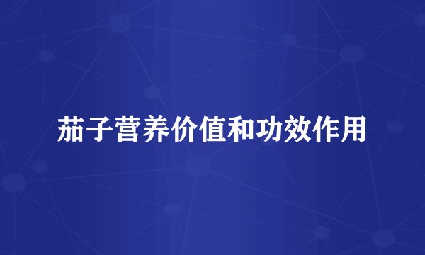茄子营养价值和功效作用