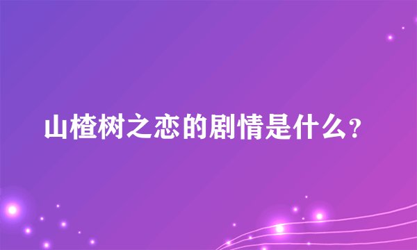 山楂树之恋的剧情是什么?
