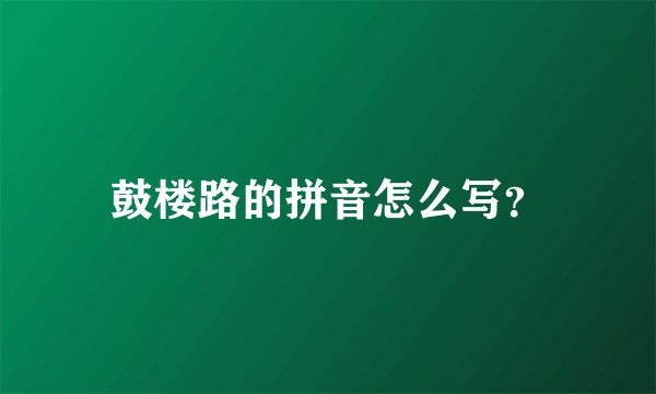 鼓楼路的拼音怎么写？
