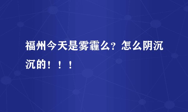 福州今天是雾霾么？怎么阴沉沉的！！！
