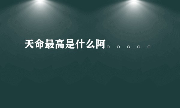 天命最高是什么阿。。。。。
