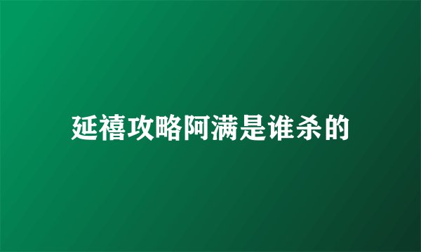 延禧攻略阿满是谁杀的