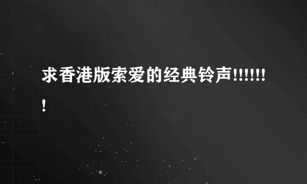 求香港版索爱的经典铃声!!!!!!!