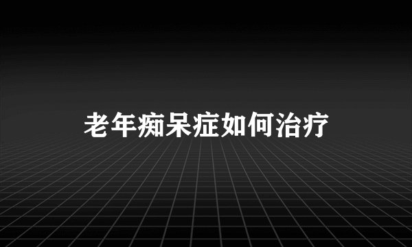 老年痴呆症如何治疗