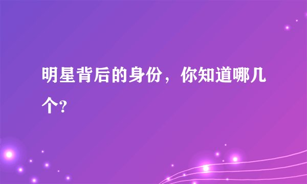 明星背后的身份，你知道哪几个？