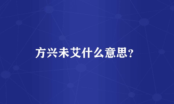方兴未艾什么意思？