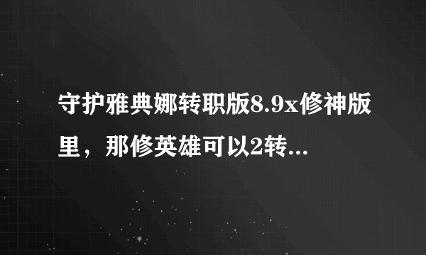 守护雅典娜转职版8.9x修神版里，那修英雄可以2转，多少级？左下角那个圣殿干什么用的？那些英雄比较好？