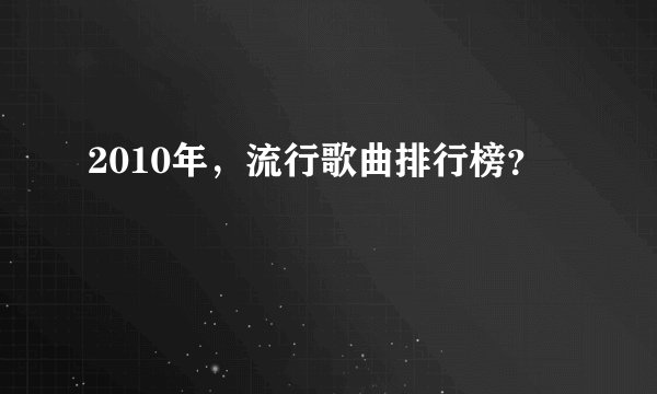2010年，流行歌曲排行榜？